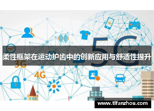 柔性框架在运动护齿中的创新应用与舒适性提升