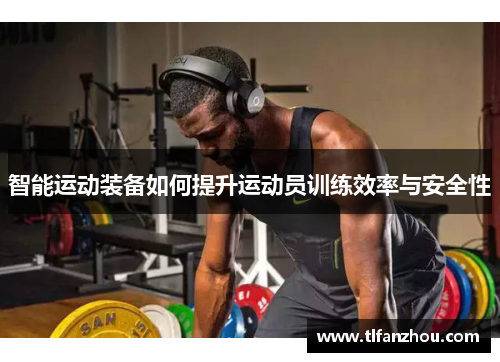 智能运动装备如何提升运动员训练效率与安全性